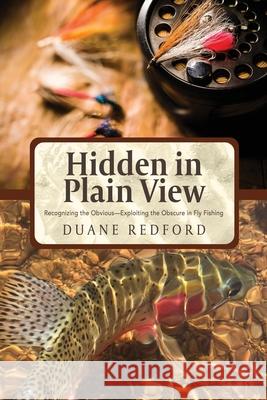 Hidden in Plain View: Recognizing the Obvious-Exploiting the Obscure in Fly Fishing Duane Redford 9781633935587 Koehler Books