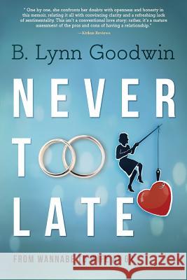 Never Too Late: From Wannabe to Wife at 62 B. Lynn Goodwin 9781633936089 Koehler Books