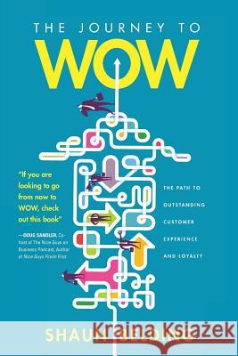 The Journey to WOW: The Path to Outstanding Customer Experience and Loyalty Shaun Belding 9781633936935 Torbolton Press