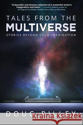 Tales From The Multiverse: Stories Beyond Your Imagination Doug Pilley 9781633937574 Koehler Books