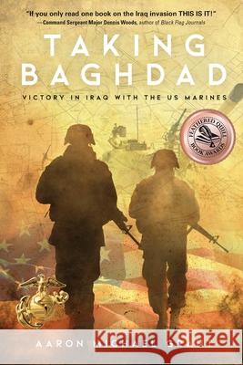 Taking Baghdad: Victory in Iraq With the US Marines Aaron Michael Grant 9781633937918 Koehler Books