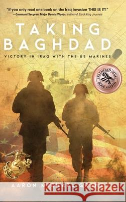 Taking Baghdad: Victory in Iraq With the US Marines Aaron Michael Grant 9781633937932 Koehler Books