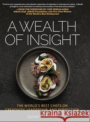 A Wealth of Insight: The World's Best Chefs on Creativity, Leadership and Perfection Rahim B. Kanani Ferran Adria 9781633938717 Black Truffle Press