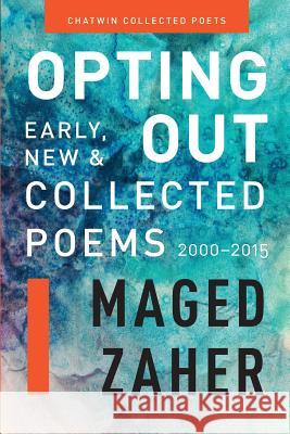 Opting Out: Early, New, and Collected Poems 2000-2015 Maged Zaher Susan M. Schultz Phil Bevis 9781633980419