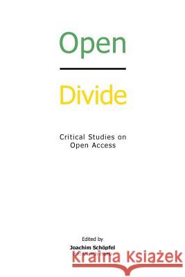 Open Divide: Critical Studies on Open Access Joachim Schöpfel, Ulrich Herb 9781634000291