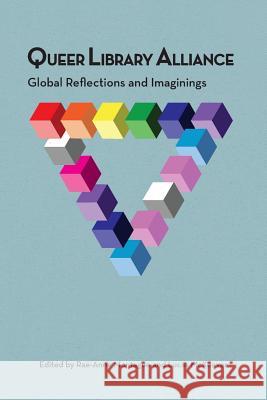 Queer Library Alliance: Global Reflections and Imaginings Rae-Anne Montague, Lucas McKeever 9781634000314