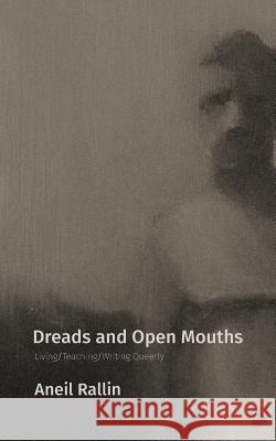 Dreads and Open Mouths: Living/Teaching/Writing Queerly Aneil Rallin 9781634000611 Auslander & Fox