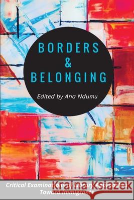 Borders and Belonging: Critical Examinations of Library Approaches toward Immigrants Ana Ndumu 9781634000826 Library Juice Press