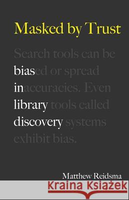 Masked by Trust: Bias in Library Discovery Matthew Reidsma 9781634000833 Library Juice Press