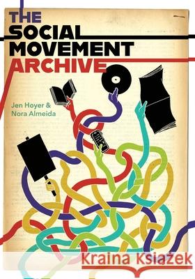 The Social Movement Archive Jen Hoyer Nora Almeida 9781634000895 Litwin Books