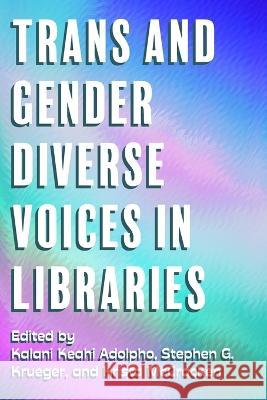 Trans and Gender Diverse Voices in Libraries Kalani Adolpho Stephen G Krueger Krista McCracken 9781634001205 Litwin Books, LLC