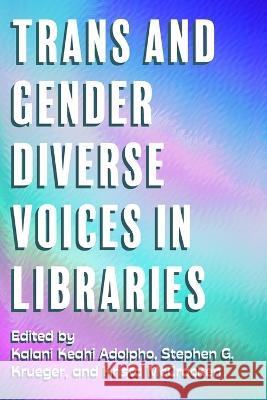 Trans and Gender Diverse Voices in Libraries Kalani Adolpho Stephen G Krueger Krista McCracken 9781634001205