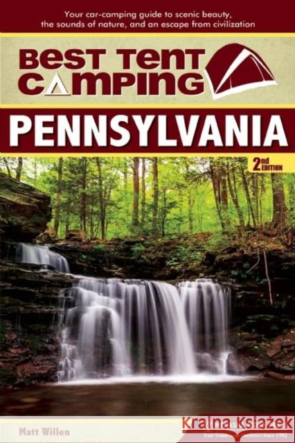 Best Tent Camping: Pennsylvania: Your Car-Camping Guide to Scenic Beauty, the Sounds of Nature, and an Escape from Civilization Matt Willen 9781634040129 Menasha Ridge Press