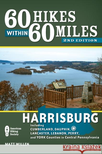 60 Hikes Within 60 Miles: Harrisburg: Including Cumberland, Dauphin, Lancaster, Lebanon, Perry, and York Counties in Central Pennsylvania Willen, Matt 9781634040143 Menasha Ridge Press