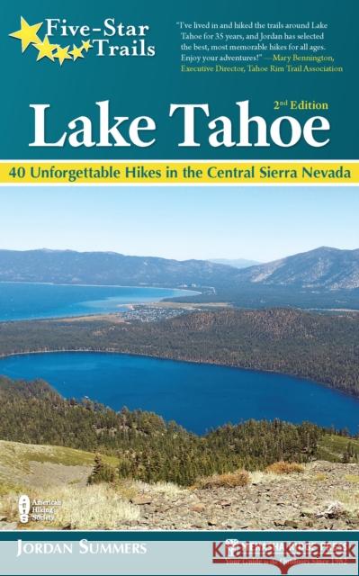 Five-Star Trails: Lake Tahoe: 40 Unforgettable Hikes in the Central Sierra Nevada Jordan Summers 9781634040327 Menasha Ridge Press