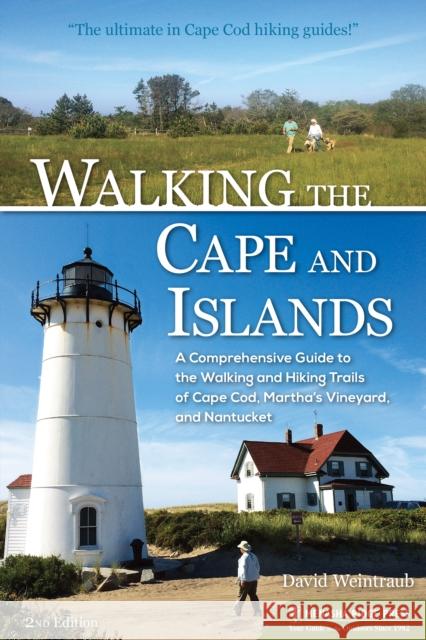 Walking the Cape and Islands: A Comprehensive Guide to the Walking and Hiking Trails of Cape Cod, Martha's Vineyard, and Nantucket Weintraub, David 9781634040341