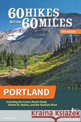 60 Hikes Within 60 Miles: Portland: Including the Coast, Mount Hood, Mount St. Helens, and the Santiam River Paul Gerald 9781634041706 Menasha Ridge Press
