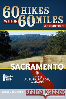 60 Hikes Within 60 Miles: Sacramento: Including Auburn, Folsom, and Davis Jordan Summers 9781634041713 Menasha Ridge Press