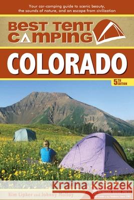 Best Tent Camping: Colorado: Your Car-Camping Guide to Scenic Beauty, the Sounds of Nature, and an Escape from Civilization Kim Lipker Johnny Molloy 9781634041843 Menasha Ridge Press