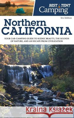 Best Tent Camping Northern California: Your Car-Camping Guide to Scenic Beauty, the Sounds of Nature, and an Escape from Civilization (Revised) Wendy Speicher 9781634041966 Menasha Ridge Press