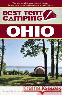 Best Tent Camping: Ohio: Your Car-Camping Guide to Scenic Beauty, the Sounds of Nature, and an Escape from Civilization Robert Loewendick 9781634041973 Menasha Ridge Press