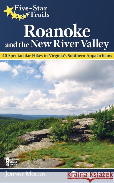 Five-Star Trails: Roanoke and the New River Valley: A Guide to the Southwest Virginia's Most Beautiful Hikes Johnny Molloy 9781634042208 Menasha Ridge Press