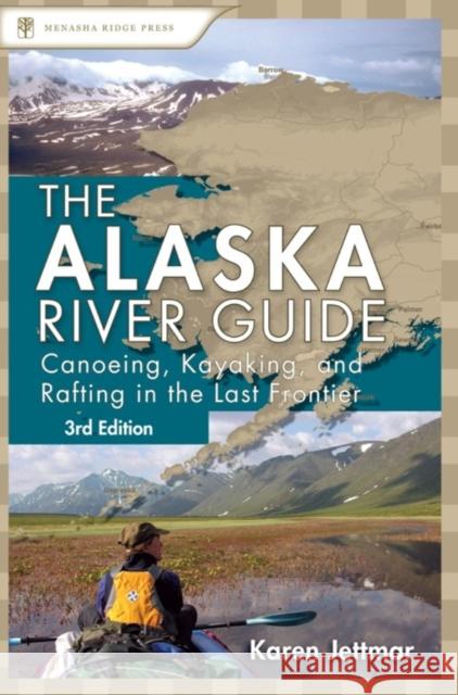 Alaska River Guide: Canoeing, Kayaking, and Rafting in the Last Frontier Karen Jettmar 9781634042482 Menasha Ridge Press