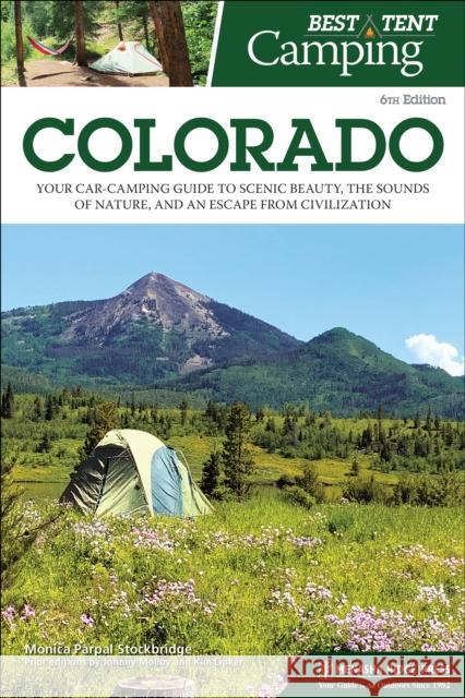 Best Tent Camping: Colorado: Your Car-Camping Guide to Scenic Beauty, the Sounds of Nature, and an Escape from Civilization Monica Stockbridge Johnny Molloy Kim Lipker 9781634043014 Menasha Ridge Press Inc.
