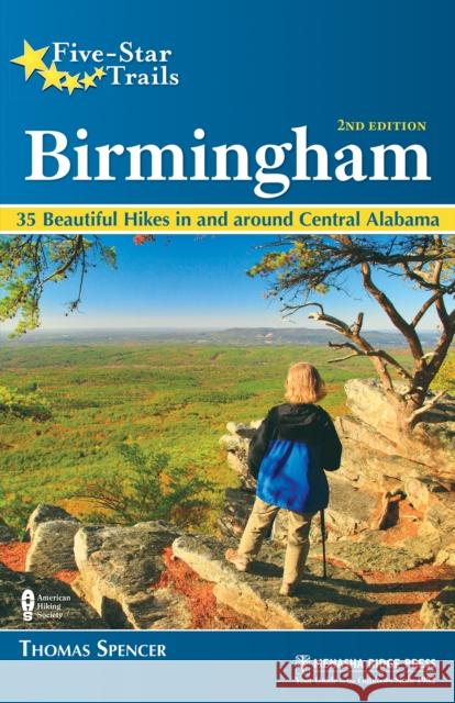 Five-Star Trails: Birmingham: 35 Beautiful Hikes in and Around Central Alabama Thomas M. Spencer 9781634043076 Menasha Ridge Press