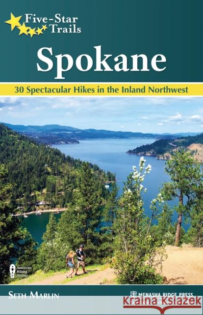 Five-Star Trails: Spokane: 30 Spectacular Hikes in the Inland Northwest Seth Marlin 9781634043182 Menasha Ridge Press