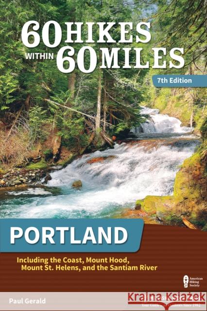 60 Hikes Within 60 Miles: Portland: Including the Coast, Mount Hood, Mount St. Helens, and the Santiam River Paul Gerald 9781634043380 Menasha Ridge Press