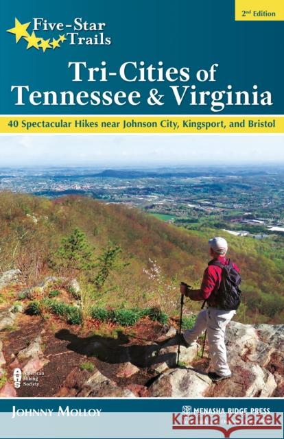 Five-Star Trails: Tri-Cities of Tennessee & Virginia: 40 Spectacular Hikes Near Johnson City, Kingsport, and Bristol Johnny Molloy 9781634043427 Menasha Ridge Press