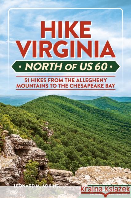 Hike Virginia North of Us 60: 51 Hikes from the Allegheny Mountains to the Chesapeake Bay Adkins, Leonard M. 9781634043489
