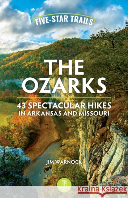 Five-Star Trails: The Ozarks: 43 Spectacular Hikes in Arkansas and Missouri Jim Warnock 9781634043984 Menasha Ridge Press