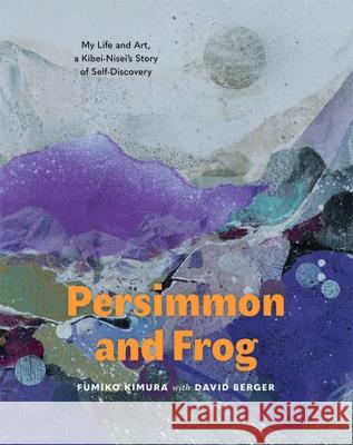 Persimmon and Frog: My Life and Art, a Kibei-Nisei's Story of Self-Discovery Fumiko Kimura David Berger 9781634050081 Chin Music