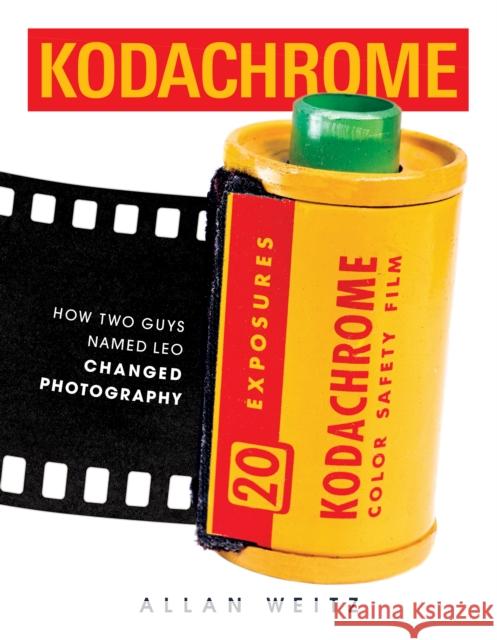 Kodachrome: It Started with Two Guys Named Leo Allan Weitz 9781634050944 Chin Music