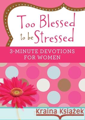 Too Blessed to Be Stressed: 3-Minute Devotions for Women Debora M. Coty 9781634095693 Barbour Publishing