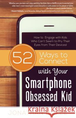 52 Ways to Connect with Your Smartphone Obsessed Kid: How to Engage with Kids Who Can't Seem to Pry Their Eyes from Their Devices! Jonathan McKee 9781634097079