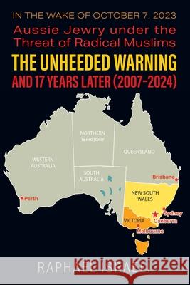 The Unheeded Warning and 17 Years Later (2007-2024): In the Wake of October 7, 2023: Aussie Jewry under the Threat of Radical Muslims Raphael Israeli 9781634101639 Strategic Book Publishing