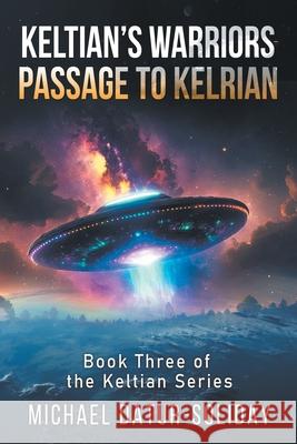 Keltian's Warriors: Passage to Kelrian: Book Three of the Keltian Series Michael Datur-Soliday 9781634101707 Strategic Book Publishing