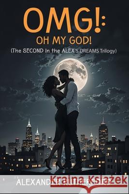 Omg!: Oh My God!: (The SECOND in the ALEX'S DREAMS Trilogy) Alexander Rutherford 9781634101813 Strategic Book Publishing