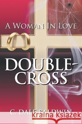 A Woman in Love: Double-Cross C. Dale Baldwin 9781634102940 Strategic Book Publishing