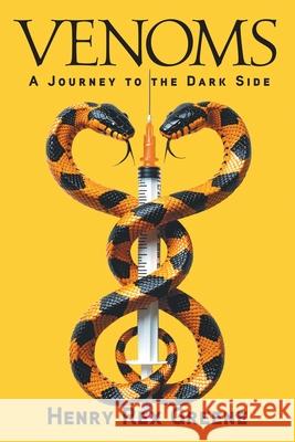 Venoms: A Journey to the Dark Side Henry Rex Greene 9781634103589 Strategic Book Publishing