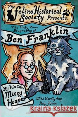 The Only True Biography of Ben Franklin by His Cat, Missy Hooper Dan Greenburg, Brent Hill 9781634110105