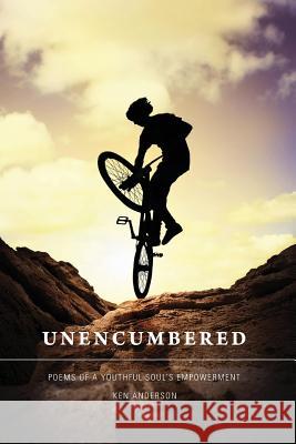 Unencumbered: Poems of a Youthful Soul's Empowerment Ken Anderson 9781634130851 Mill City Press, Inc.