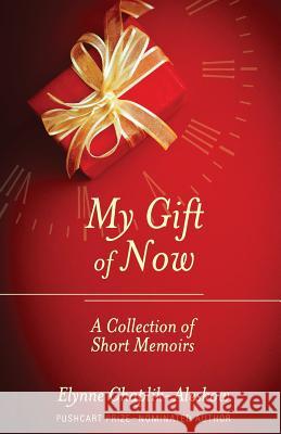 My Gift of Now: A Collection of Short Memoirs Elynne Chaplik-Aleskow 9781634134538 Mill City Press, Inc.