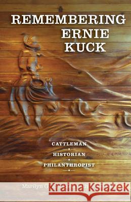 Remembering Ernie Kuck: Cattleman, Historian, Philanthropist Marilyn G. Ericksen Irene Hill 9781634135122 Mill City Press, Inc.