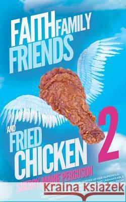 Faith, Family, Friends, And Fried Chicken 2 Perguson, Sherry-Marie 9781634135733 Mill City Press, Inc.