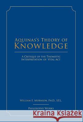 Aquinas's Theory of Knowledge William E Murnion 9781634135955 Mill City Press, Inc.