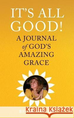 It's All Good: A Journal of God's Amazing Grace Becky Taylor 9781634137232